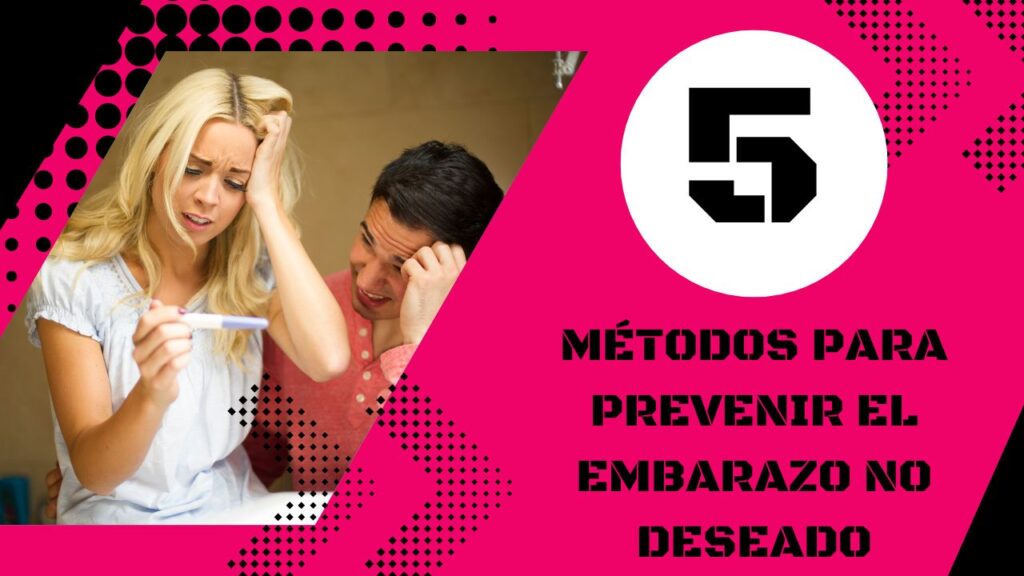 5 Métodos Para Prevenir El Embarazo No Deseado